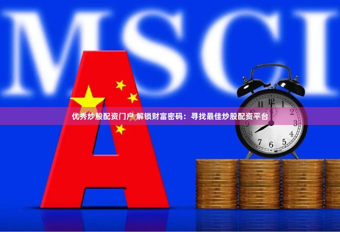 优秀炒股配资门户 解锁财富密码：寻找最佳炒股配资平台
